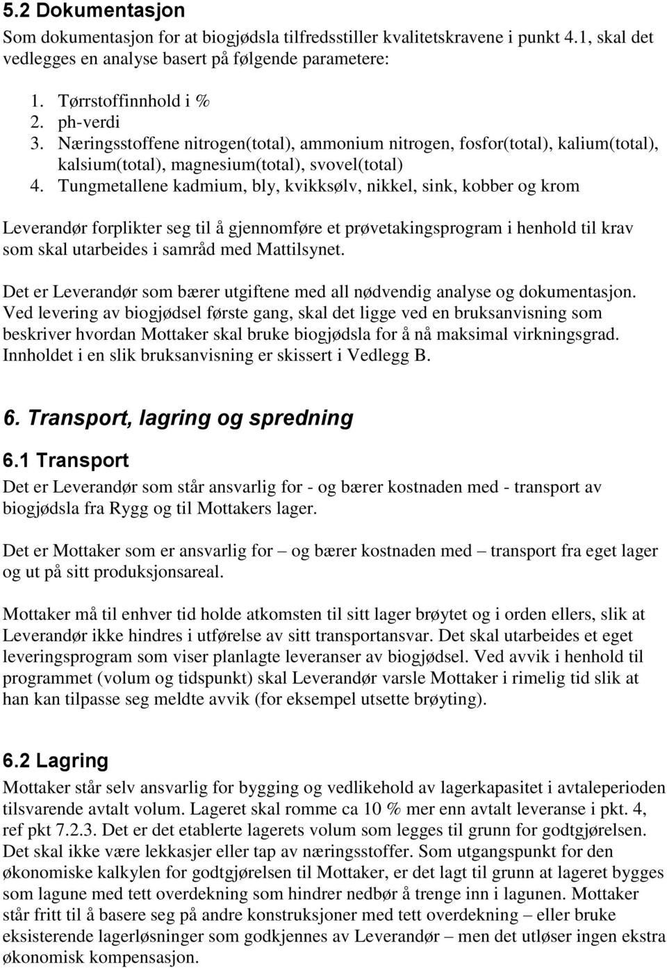 Tungmetallene kadmium, bly, kvikksølv, nikkel, sink, kobber og krom Leverandør forplikter seg til å gjennomføre et prøvetakingsprogram i henhold til krav som skal utarbeides i samråd med Mattilsynet.