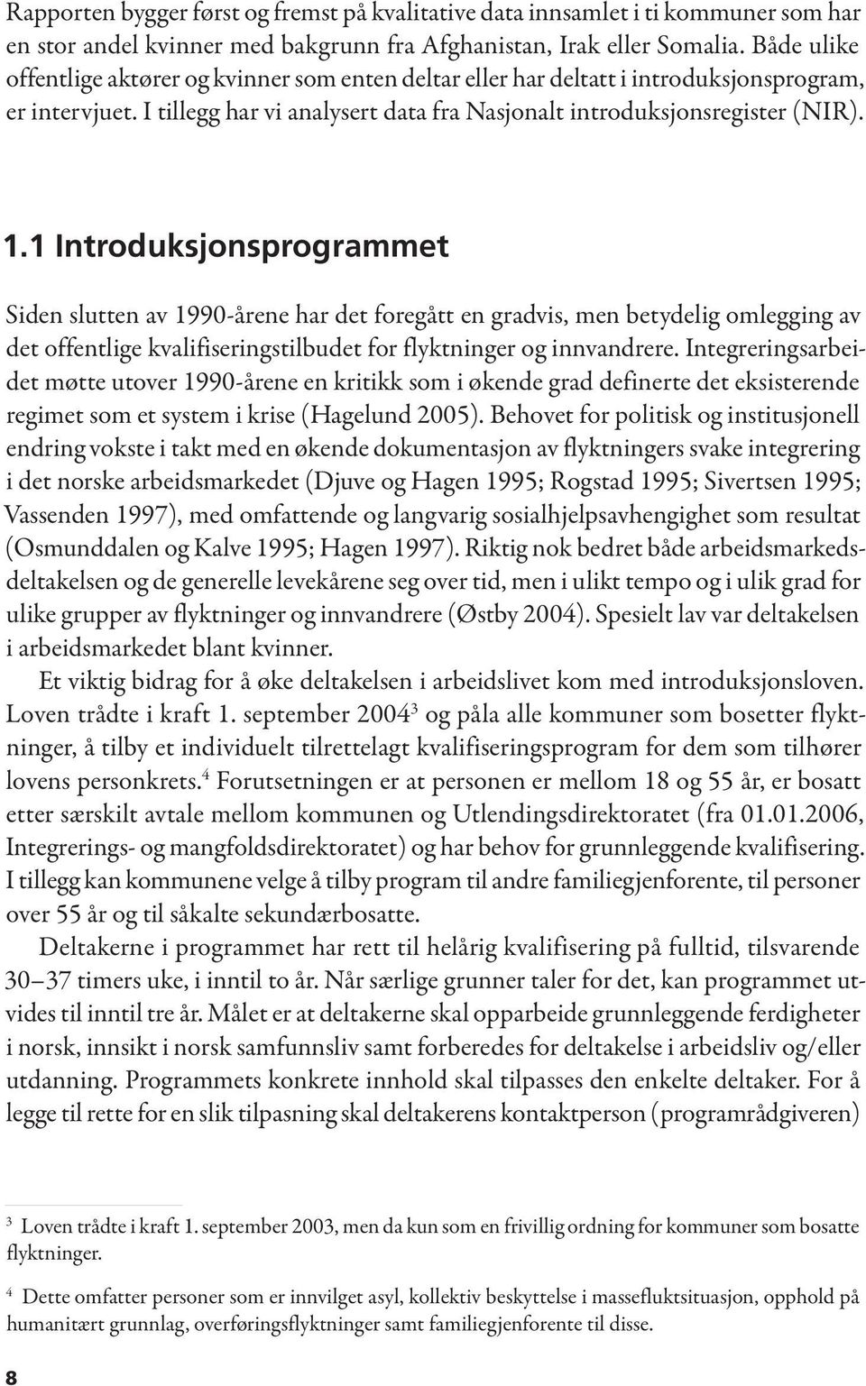 1 Introduksjonsprogrammet Siden slutten av 1990-årene har det foregått en gradvis, men betydelig omlegging av det offentlige kvalifiseringstilbudet for flyktninger og innvandrere.