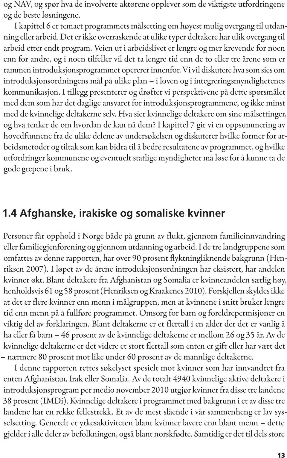 Veien ut i arbeidslivet er lengre og mer krevende for noen enn for andre, og i noen tilfeller vil det ta lengre tid enn de to eller tre årene som er rammen introduksjonsprogrammet opererer innenfor.