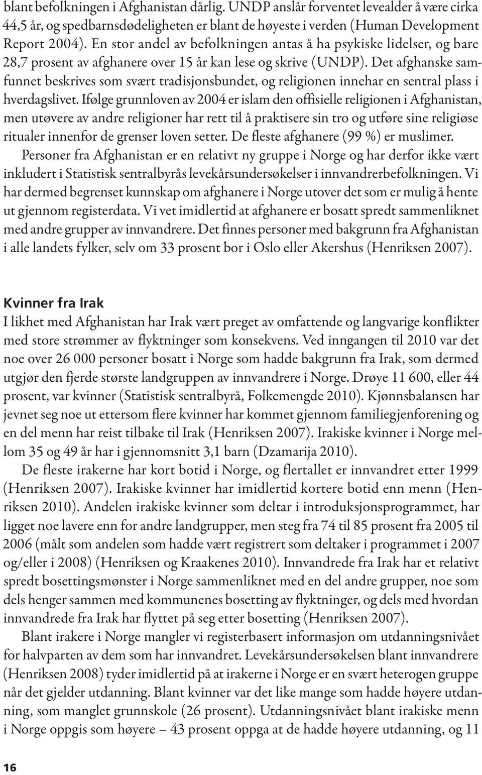 Det afghanske samfunnet beskrives som svært tradisjonsbundet, og religionen innehar en sentral plass i hverdagslivet.