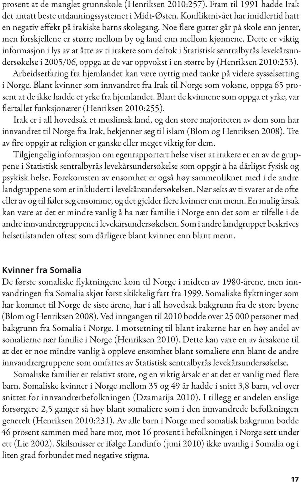 Dette er viktig informasjon i lys av at åtte av ti irakere som deltok i Statistisk sentralbyrås levekårsundersøkelse i 2005/06, oppga at de var oppvokst i en større by (Henriksen 2010:253).