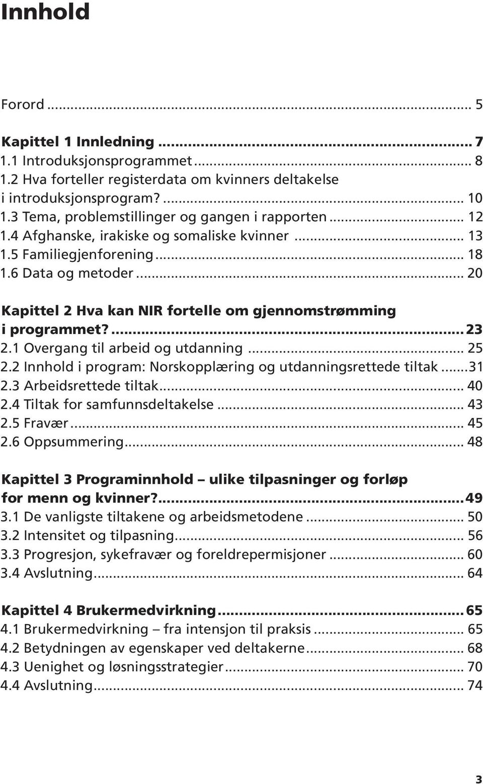 .. 20 Kapittel 2 Hva kan NIR fortelle om gjennomstrømming i programmet? 23 2.1 Overgang til arbeid og utdanning... 25 2.2 Innhold i program: Norskopplæring og utdanningsrettede tiltak...31 2.