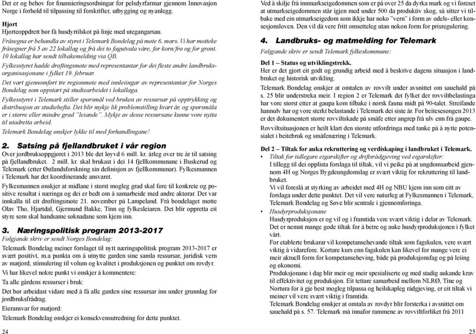 Vi har motteke fråsegner frå 5 av 22 lokallag og frå dei to fagutvala våre, for korn/frø og for grønt. 10 lokallag har sendt tilbakemelding via QB.