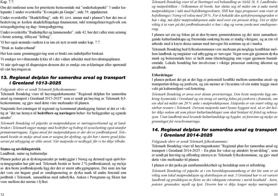 ) bør det inn ei beskriving av korleis skadefellingslaga finansierast, inkl retningsliner/regelverk om reisegodtgjering og dag- /timegodtgjering.