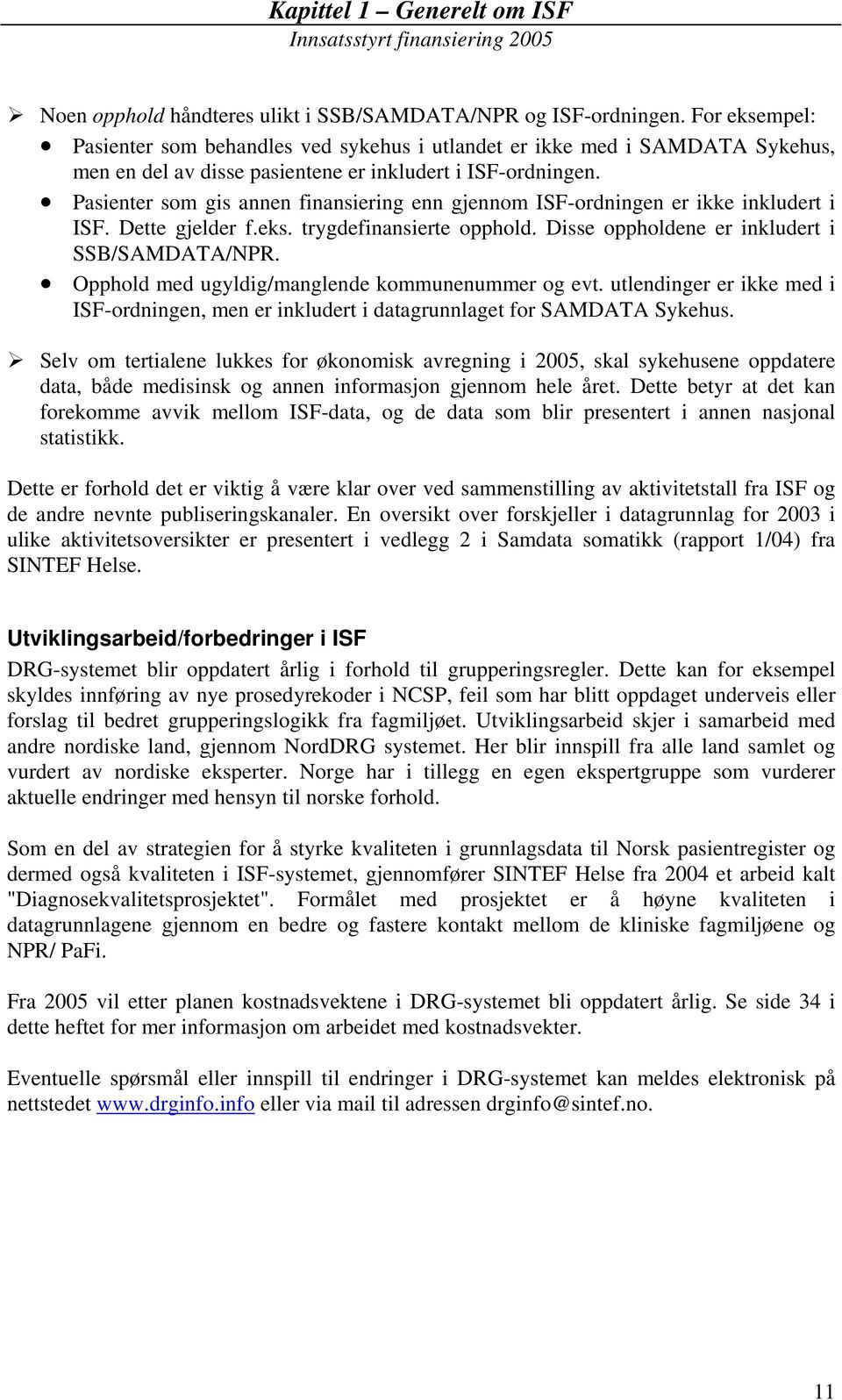 Pasienter som gis annen finansiering enn gjennom ISF-ordningen er ikke inkludert i ISF. Dette gjelder f.eks. trygdefinansierte opphold. Disse oppholdene er inkludert i SSB/SAMDATA/NPR.