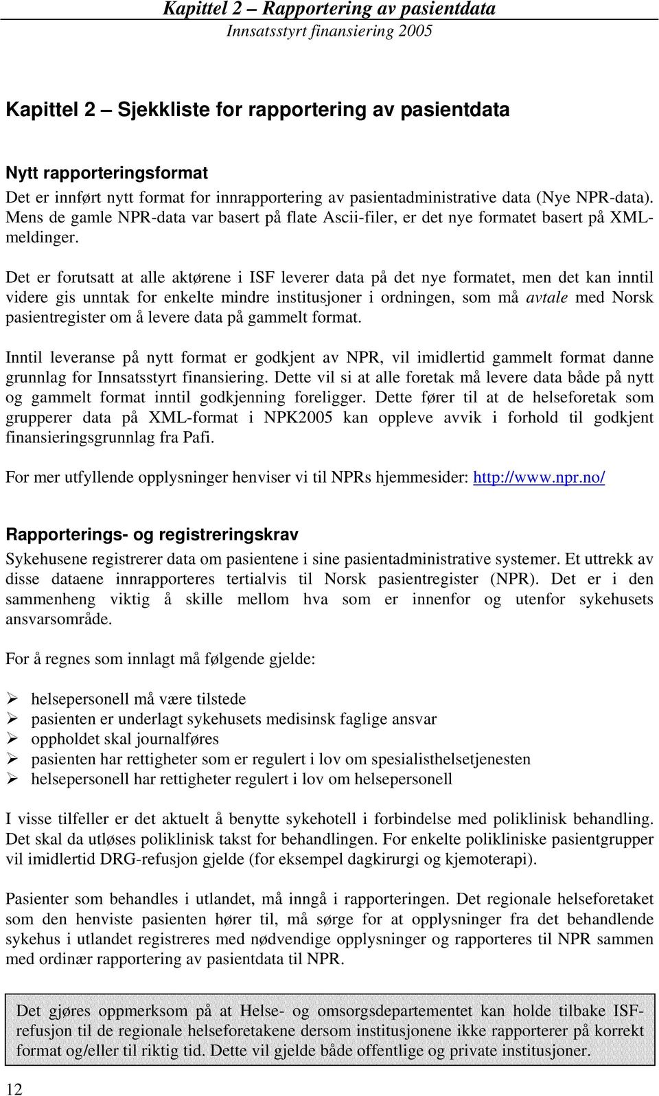 Det er forutsatt at alle aktørene i ISF leverer data på det nye formatet, men det kan inntil videre gis unntak for enkelte mindre institusjoner i ordningen, som må avtale med Norsk pasientregister om