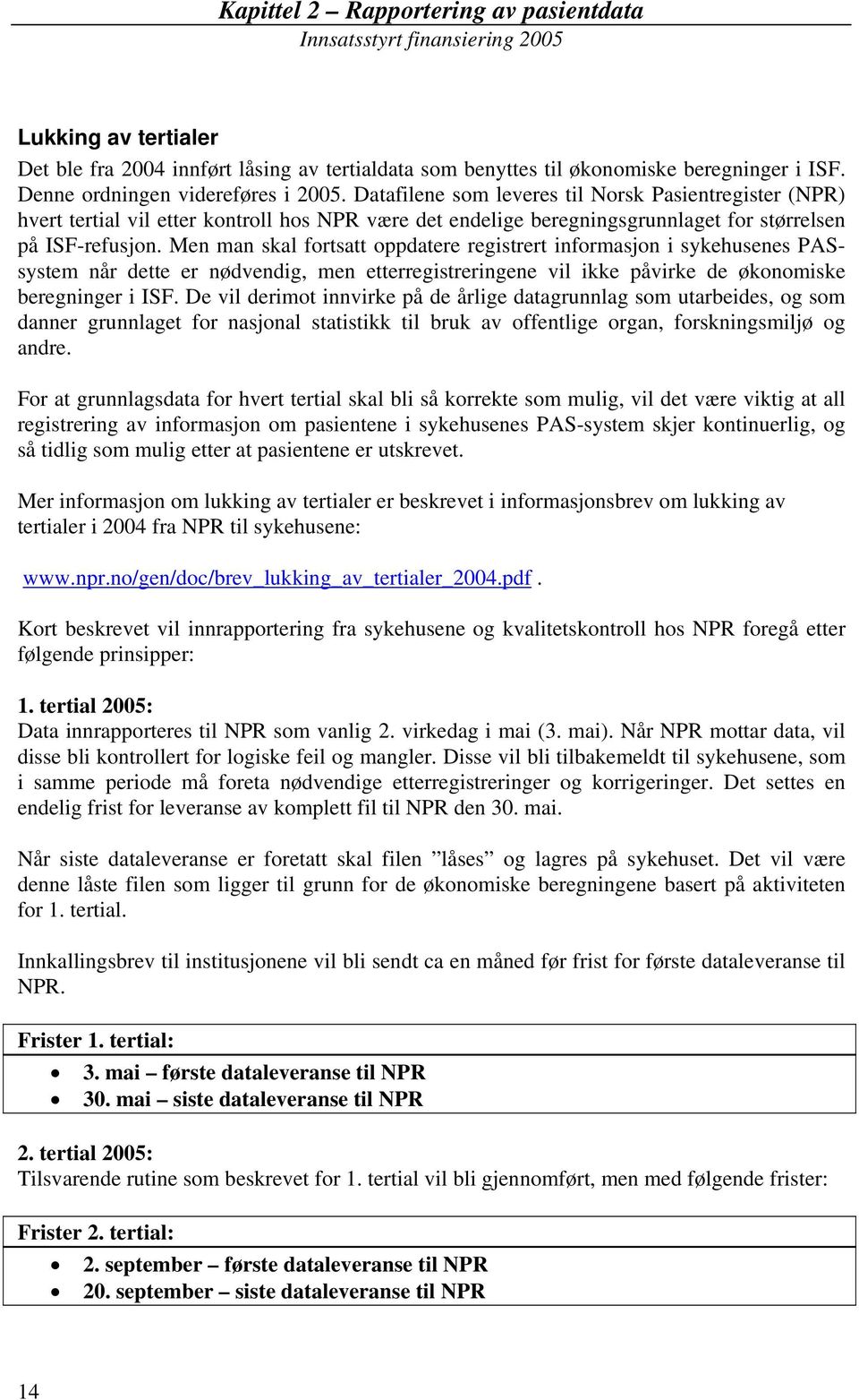 Men man skal fortsatt oppdatere registrert informasjon i sykehusenes PASsystem når dette er nødvendig, men etterregistreringene vil ikke påvirke de økonomiske beregninger i ISF.