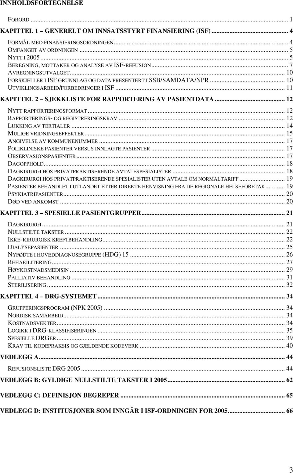 .. 11 KAPITTEL 2 SJEKKLISTE FOR RAPPORTERING AV PASIENTDATA... 12 NYTT RAPPORTERINGSFORMAT... 12 RAPPORTERINGS- OG REGISTRERINGSKRAV... 12 LUKKING AV TERTIALER... 14 MULIGE VRIDNINGSEFFEKTER.