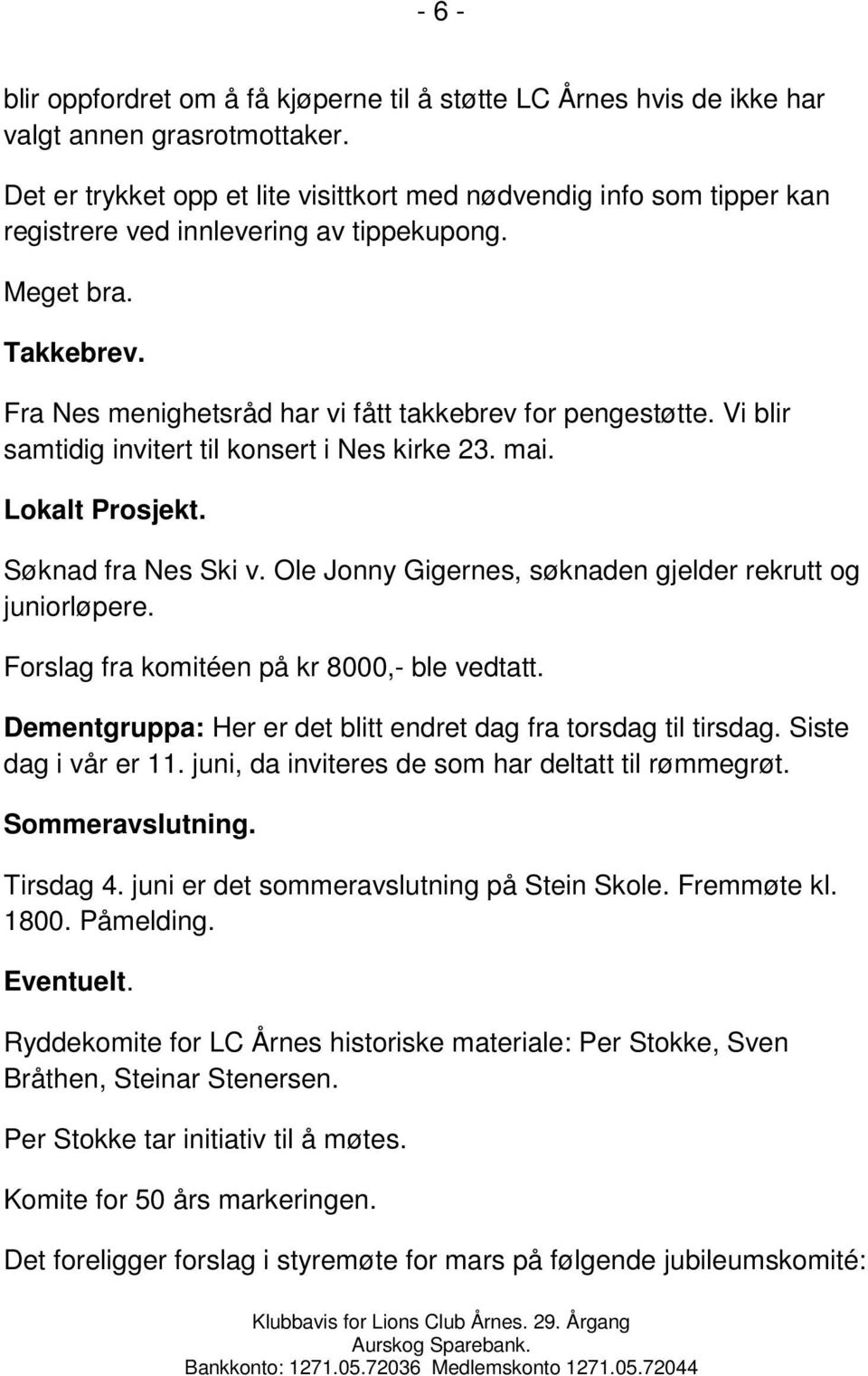 Vi blir samtidig invitert til konsert i Nes kirke 23. mai. Lokalt Prosjekt. Søknad fra Nes Ski v. Ole Jonny Gigernes, søknaden gjelder rekrutt og juniorløpere.