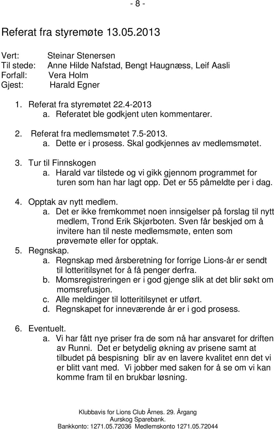 Harald var tilstede og vi gikk gjennom programmet for turen som han har lagt opp. Det er 55 påmeldte per i dag. 4. Opptak av