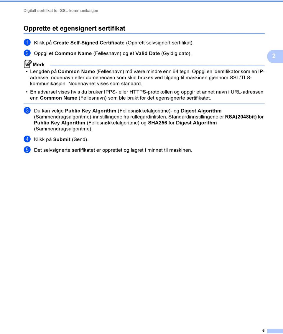 Oppgi en identifikator som en IPadresse, nodenavn eller domenenavn som skal brukes ved tilgang til maskinen gjennom SSL/TLSkommunikasjon. Nodenavnet vises som standard.