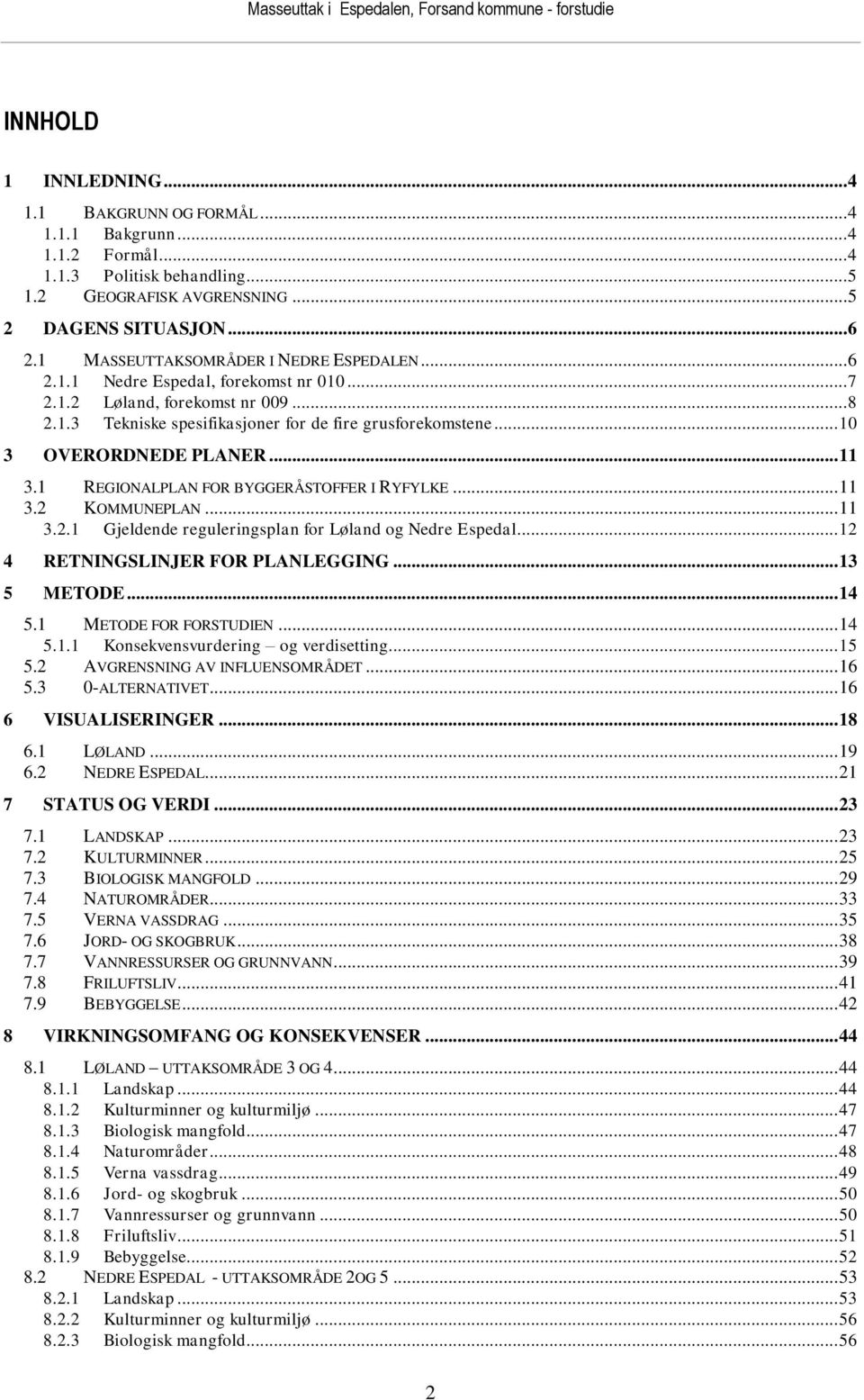 .. 10 3 OVERORDNEDE PLANER... 11 3.1 REGIONALPLAN FOR BYGGERÅSTOFFER I RYFYLKE... 11 3.2 KOMMUNEPLAN... 11 3.2.1 Gjeldende reguleringsplan for Løland og Nedre Espedal.