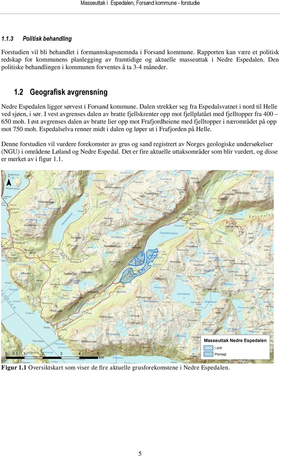 2 Geografisk avgrensning Nedre Espedalen ligger sørvest i Forsand kommune. Dalen strekker seg fra Espedalsvatnet i nord til Helle ved sjøen, i sør.