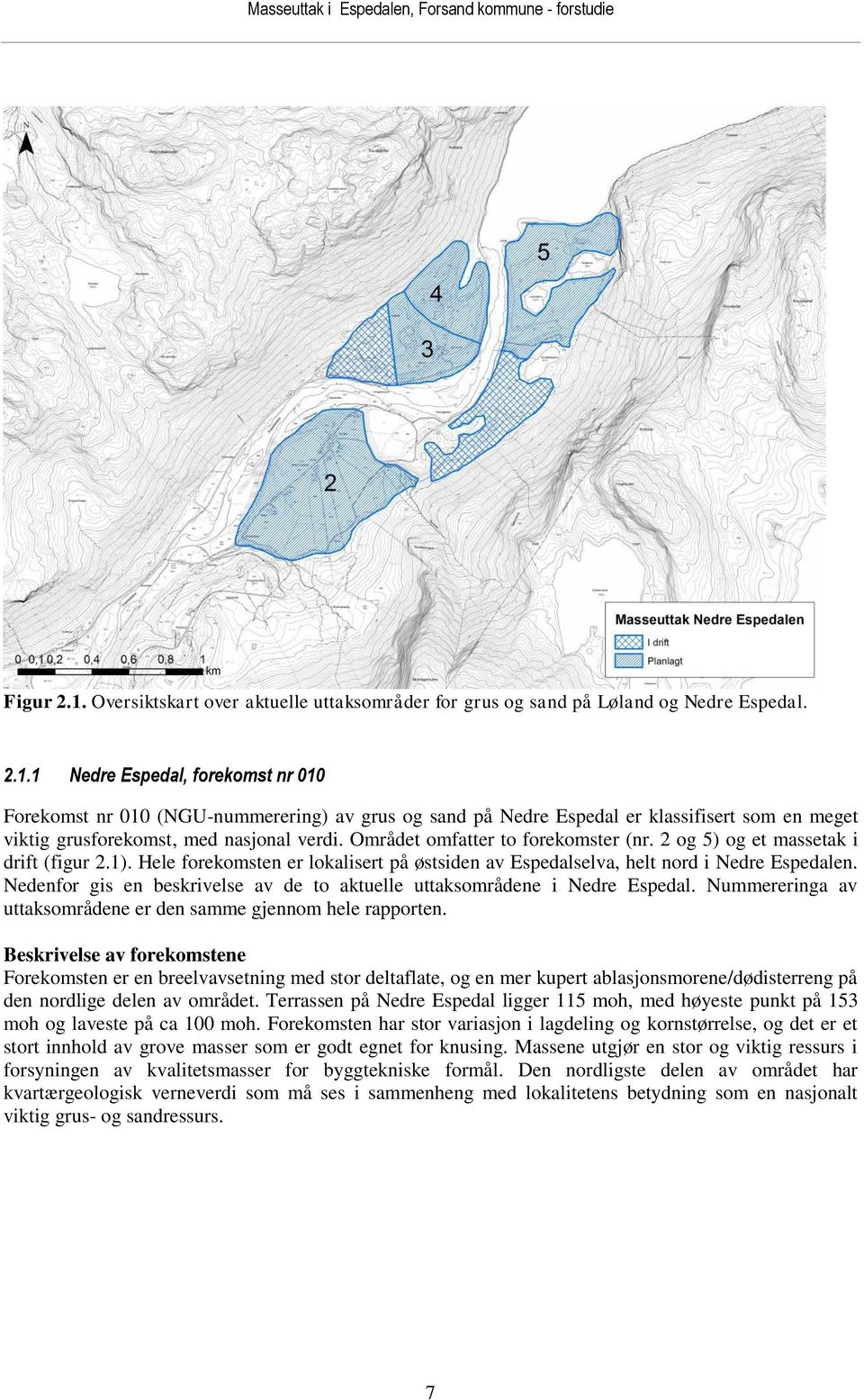 Nedenfor gis en beskrivelse av de to aktuelle uttaksområdene i Nedre Espedal. Nummereringa av uttaksområdene er den samme gjennom hele rapporten.