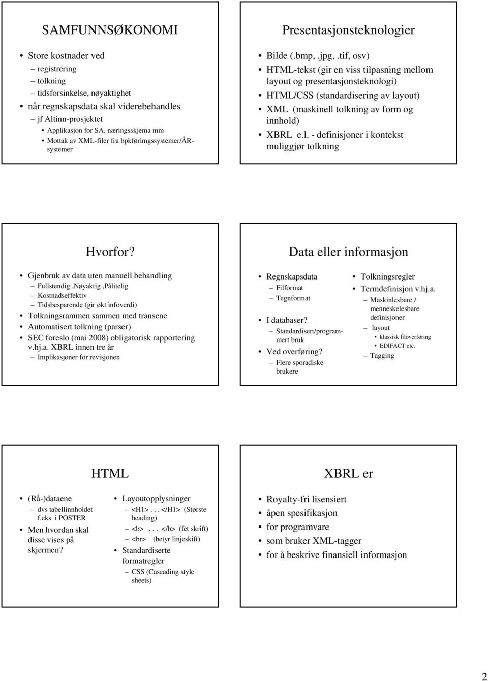 tif, osv) HTML-tekst (gir en viss tilpasning mellom layout og presentasjonsteknologi) HTML/CSS (standardisering av layout) XML (maskinell tolkning av form og innhold) XBRL e.l. - definisjoner i kontekst muliggjør tolkning Hvorfor?