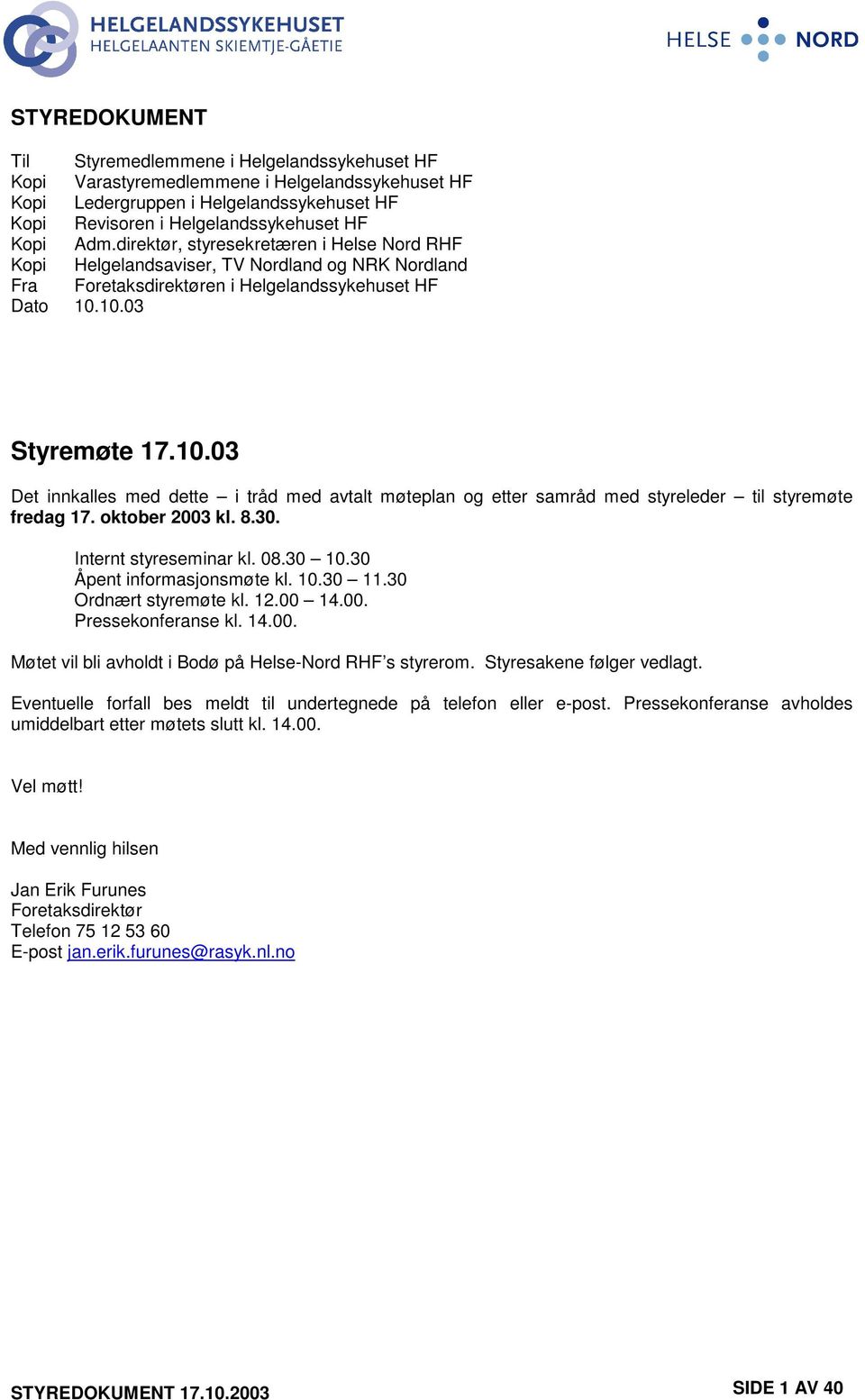 10.03 Styremøte 17.10.03 Det innkalles med dette i tråd med avtalt møteplan og etter samråd med styreleder til styremøte fredag 17. oktober 2003 kl. 8.30. Internt styreseminar kl. 08.30 10.