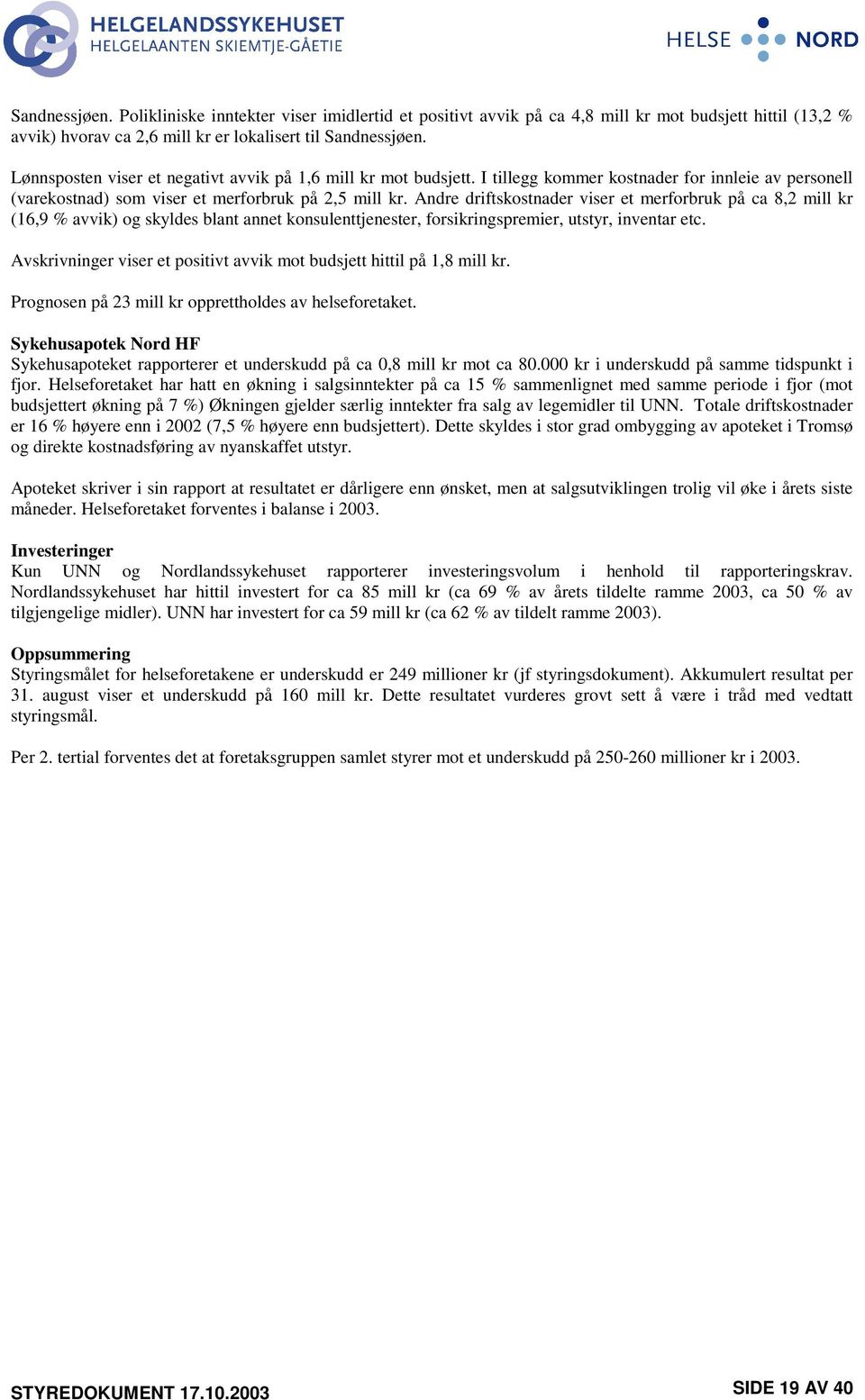 Andre driftskostnader viser et merforbruk på ca 8,2 mill kr (16,9 % avvik) og skyldes blant annet konsulenttjenester, forsikringspremier, utstyr, inventar etc.