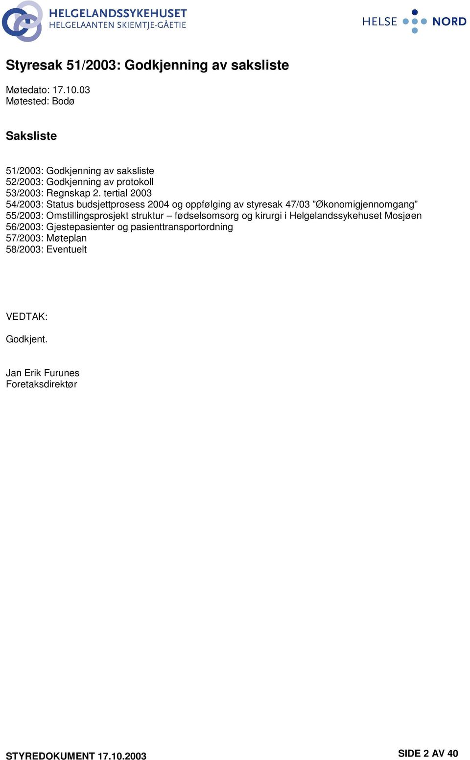 tertial 2003 54/2003: Status budsjettprosess 2004 og oppfølging av styresak 47/03 Økonomigjennomgang 55/2003: Omstillingsprosjekt