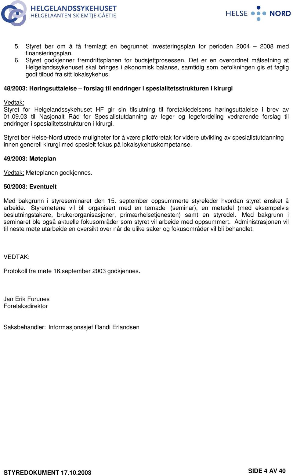 48/2003: Høringsuttalelse forslag til endringer i spesialitetsstrukturen i kirurgi Vedtak: Styret for Helgelandssykehuset HF gir sin tilslutning til foretakledelsens høringsuttalelse i brev av 01.09.