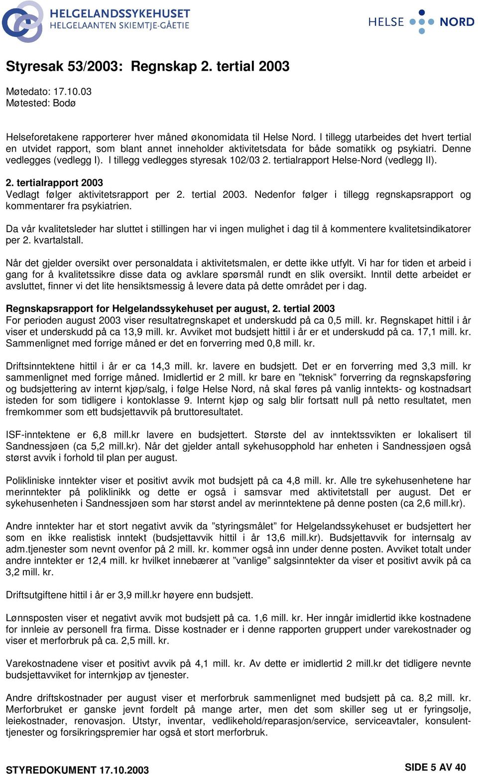 tertialrapport Helse-Nord (vedlegg II). 2. tertialrapport 2003 Vedlagt følger aktivitetsrapport per 2. tertial 2003. Nedenfor følger i tillegg regnskapsrapport og kommentarer fra psykiatrien.