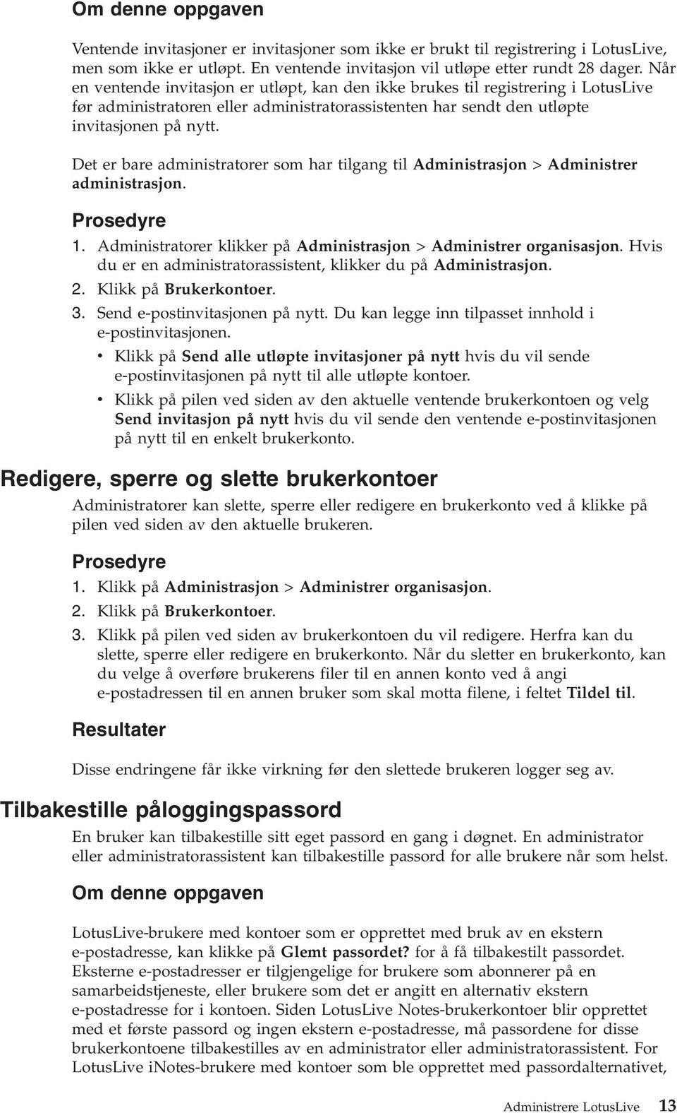 Det er bare administratorer som har tilgang til Administrasjon > Administrer administrasjon. Prosedyre 1. Administratorer klikker på Administrasjon > Administrer organisasjon.