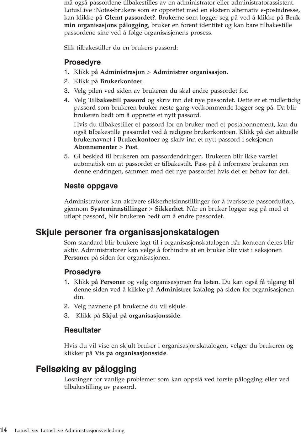 Slik tilbakestiller du en brukers passord: Prosedyre 1. Klikk på Administrasjon > Administrer organisasjon. 2. Klikk på Brukerkontoer. 3. Velg pilen ed siden a brukeren du skal endre passordet for. 4.