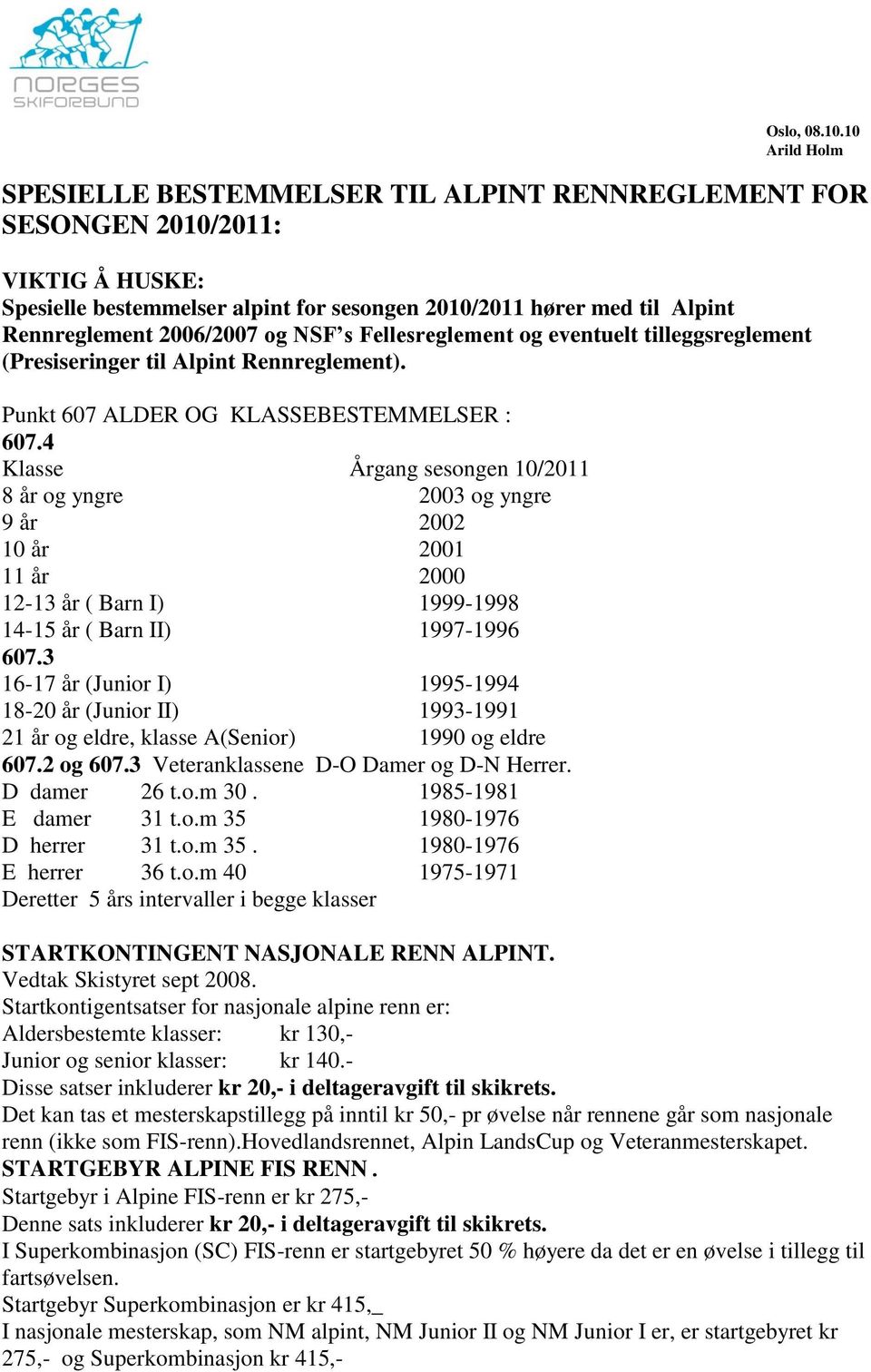 og NSF s Fellesreglement og eventuelt tilleggsreglement (Presiseringer til Alpint Rennreglement). Punkt 607 ALDER OG KLASSEBESTEMMELSER : 607.