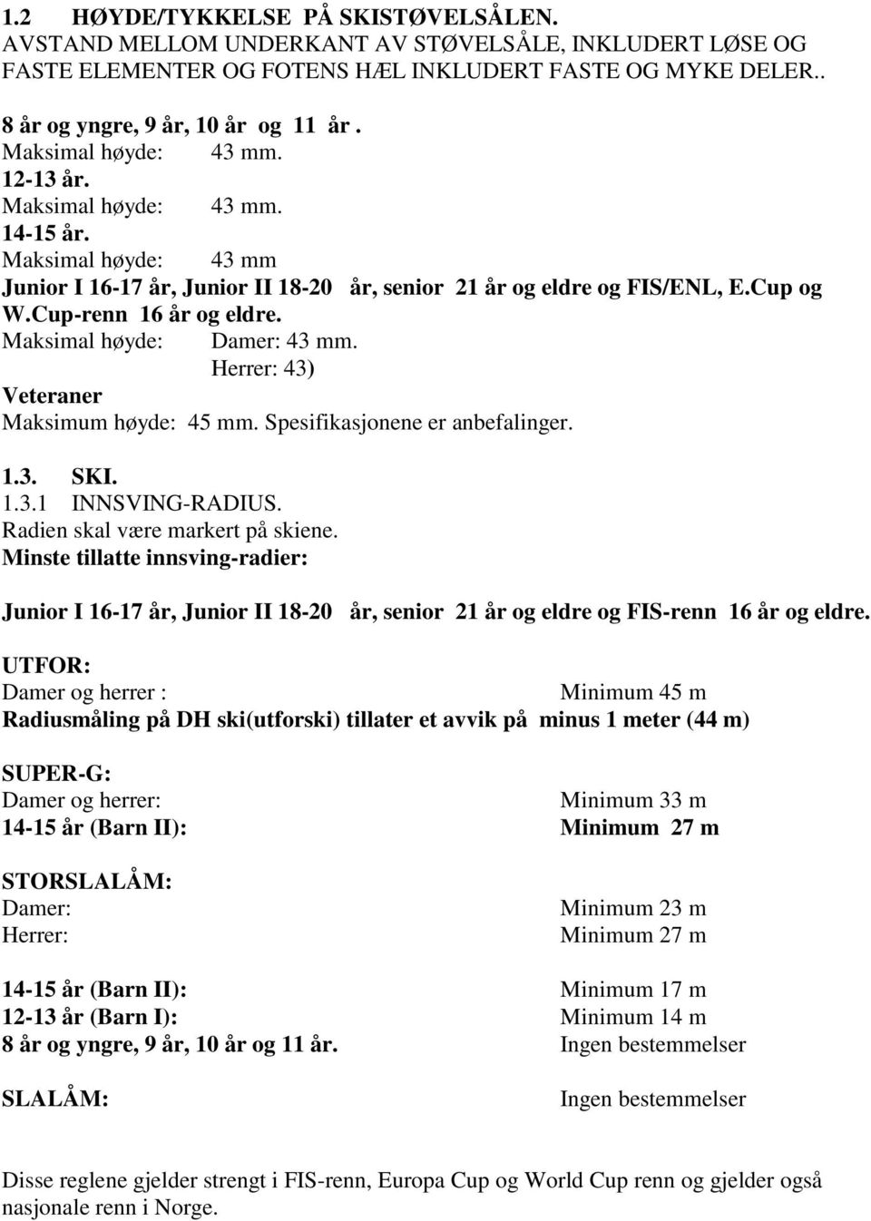 Maksimal høyde: Damer: 43 mm. Herrer: 43) Veteraner Maksimum høyde: 45 mm. Spesifikasjonene er anbefalinger. 1.3. SKI. 1.3.1 INNSVING-RADIUS. Radien skal være markert på skiene.