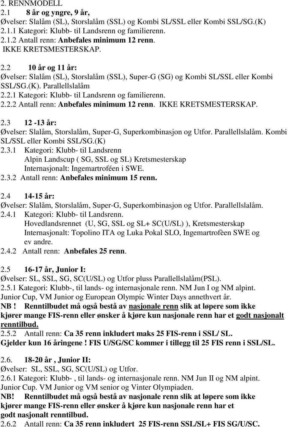 2.2.2 Antall renn: Anbefales minimum 12 renn. IKKE KRETSMESTERSKAP. 2.3 12-13 år: Øvelser: Slalåm, Storslalåm, Super-G, Superkombinasjon og Utfor. Parallellslalåm. Kombi SL/SSL eller Kombi SSL/SG.