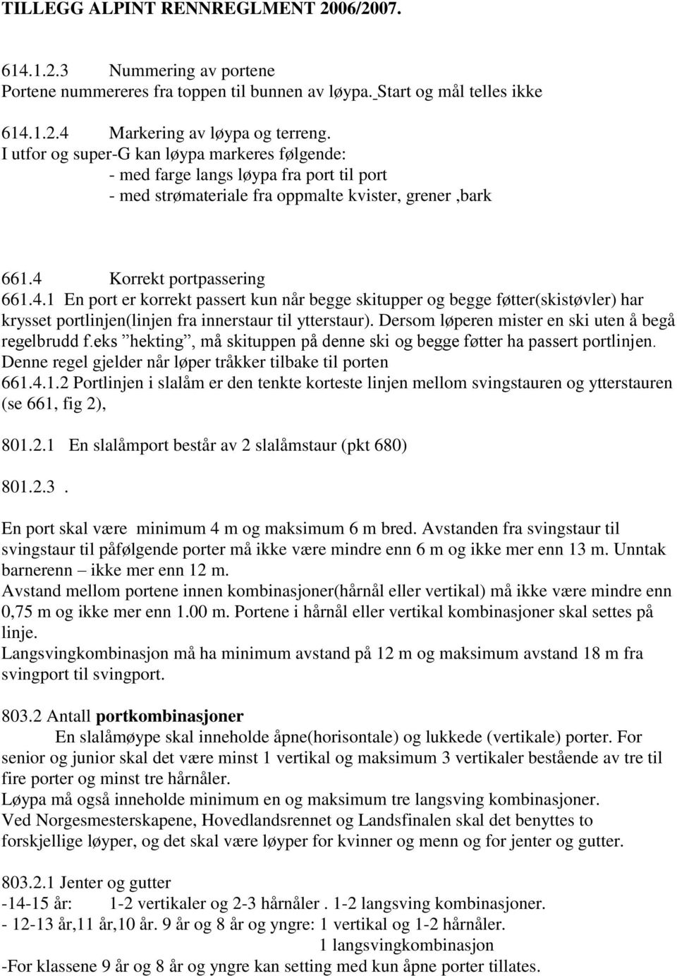 Korrekt portpassering 661.4.1 En port er korrekt passert kun når begge skitupper og begge føtter(skistøvler) har krysset portlinjen(linjen fra innerstaur til ytterstaur).