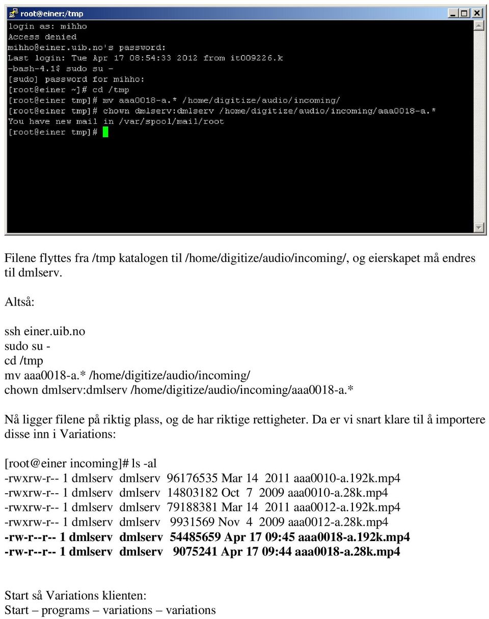 Da er vi snart klare til å importere disse inn i Variations: [root@einer incoming]# ls -al -rwxrw-r-- 1 dmlserv dmlserv 96176535 Mar 14 2011 aaa0010-a.192k.