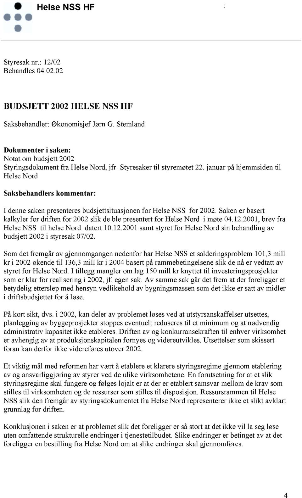 Saken er basert kalkyler for driften for 2002 slik de ble presentert for Helse Nord i møte 04.12.2001, brev fra Helse NSS til helse Nord datert 10.12.2001 samt styret for Helse Nord sin behandling av budsjett 2002 i styresak 07/02.