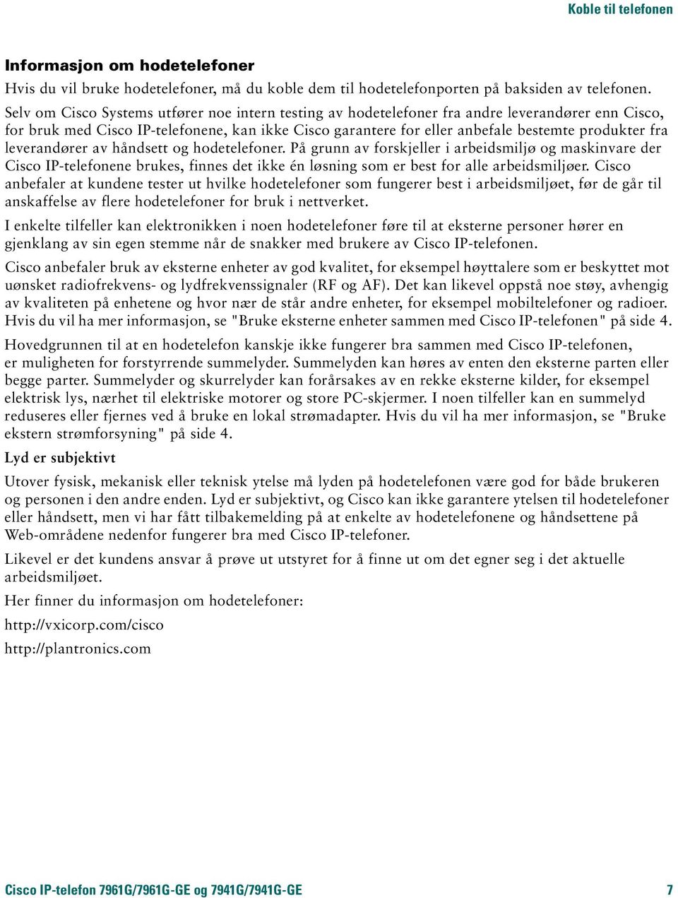 fra leverandører av håndsett og hodetelefoner. På grunn av forskjeller i arbeidsmiljø og maskinvare der Cisco IP-telefonene brukes, finnes det ikke én løsning som er best for alle arbeidsmiljøer.