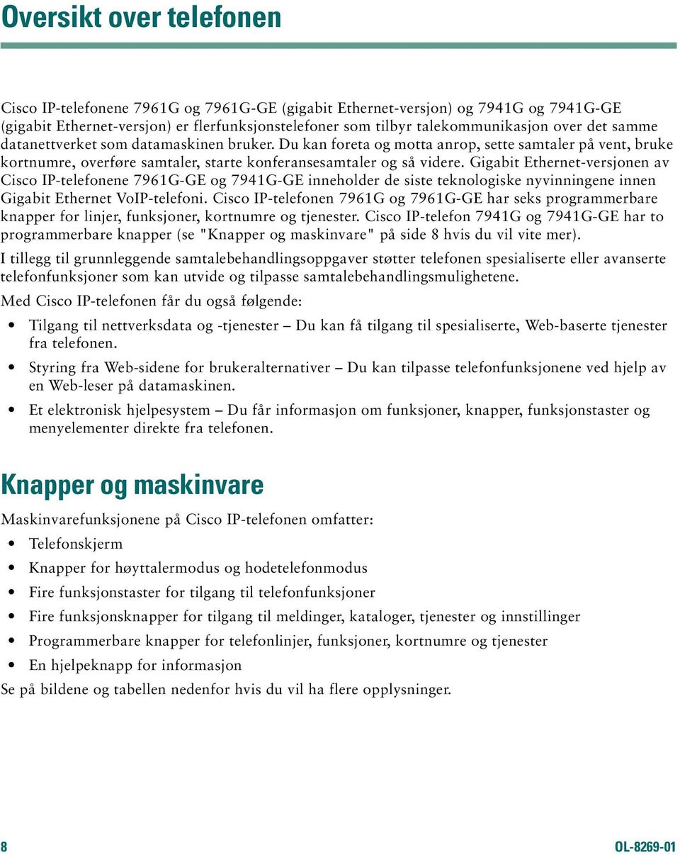 Gigabit Ethernet-versjonen av Cisco IP-telefonene 7961G-GE og 7941G-GE inneholder de siste teknologiske nyvinningene innen Gigabit Ethernet VoIP-telefoni.