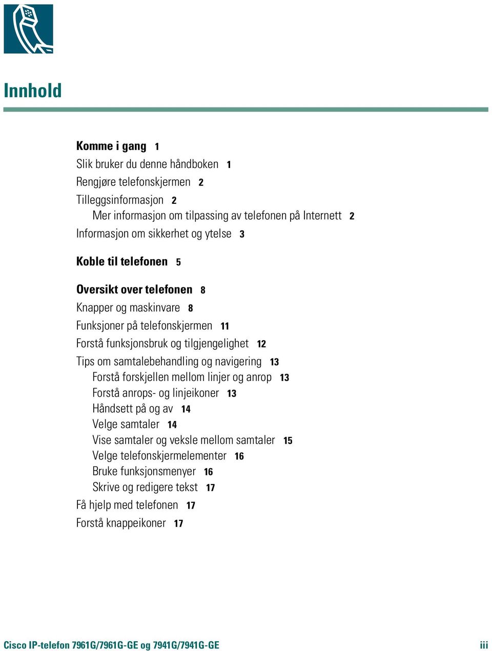 samtalebehandling og navigering 13 Forstå forskjellen mellom linjer og anrop 13 Forstå anrops- og linjeikoner 13 Håndsett på og av 14 Velge samtaler 14 Vise samtaler og veksle mellom