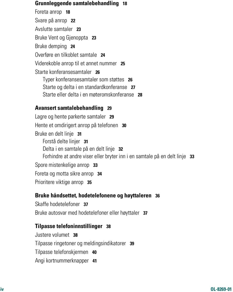 Lagre og hente parkerte samtaler 29 Hente et omdirigert anrop på telefonen 30 Bruke en delt linje 31 Forstå delte linjer 31 Delta i en samtale på en delt linje 32 Forhindre at andre viser eller