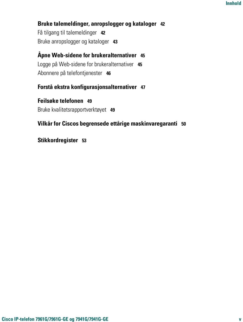 telefontjenester 46 Forstå ekstra konfigurasjonsalternativer 47 Feilsøke telefonen 49 Bruke kvalitetsrapportverktøyet