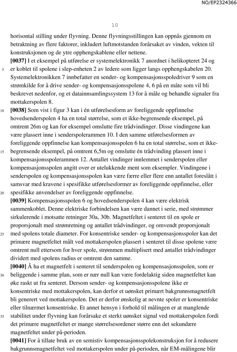 [0037] I et eksempel på utførelse er systemelektronikk 7 anordnet i helikopteret 24 og er koblet til spolene i slep-enheten 2 av ledere som ligger langs opphengskabelen.