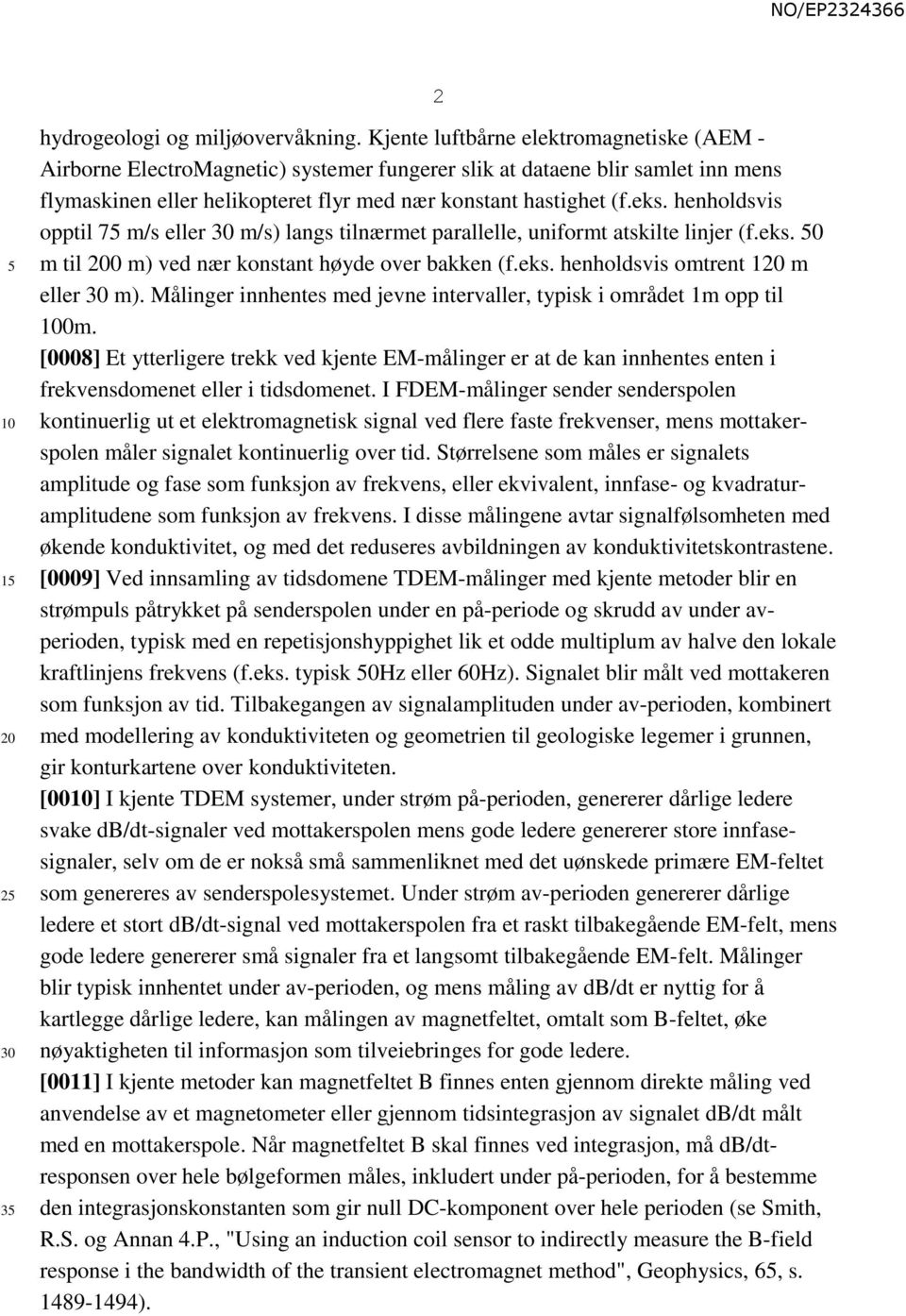 henholdsvis opptil 7 m/s eller m/s) langs tilnærmet parallelle, uniformt atskilte linjer (f.eks. 0 m til 0 m) ved nær konstant høyde over bakken (f.eks. henholdsvis omtrent 1 m eller m).