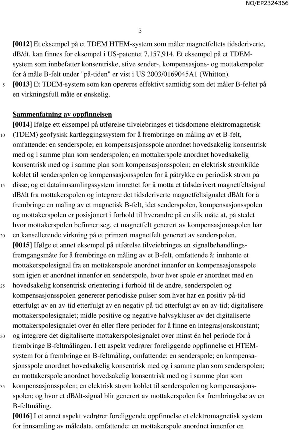 [0013] Et TDEM-system som kan opereres effektivt samtidig som det måler B-feltet på en virkningsfull måte er ønskelig.