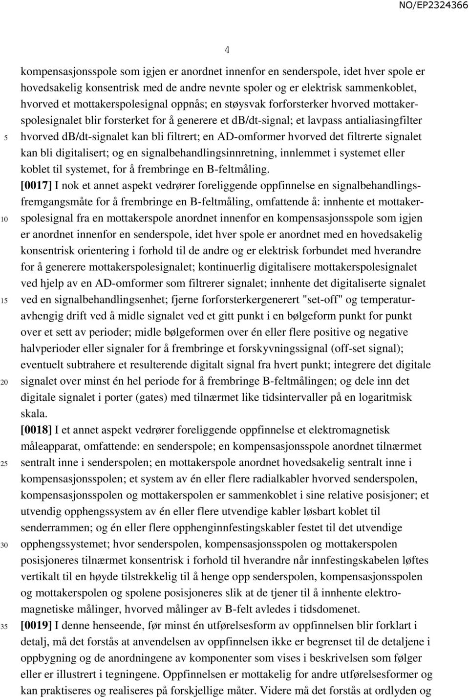 filtrert; en AD-omformer hvorved det filtrerte signalet kan bli digitalisert; og en signalbehandlingsinnretning, innlemmet i systemet eller koblet til systemet, for å frembringe en B-feltmåling.