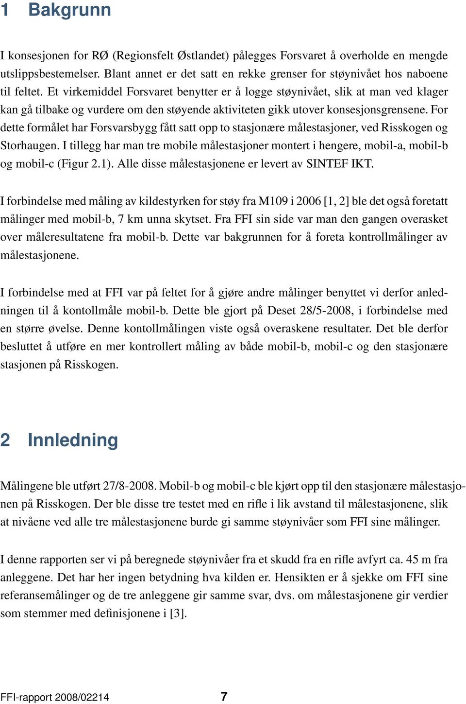 For dette formålet har Forsvarsbygg fått satt opp to stasjonære målestasjoner, ved Risskogen og Storhaugen.