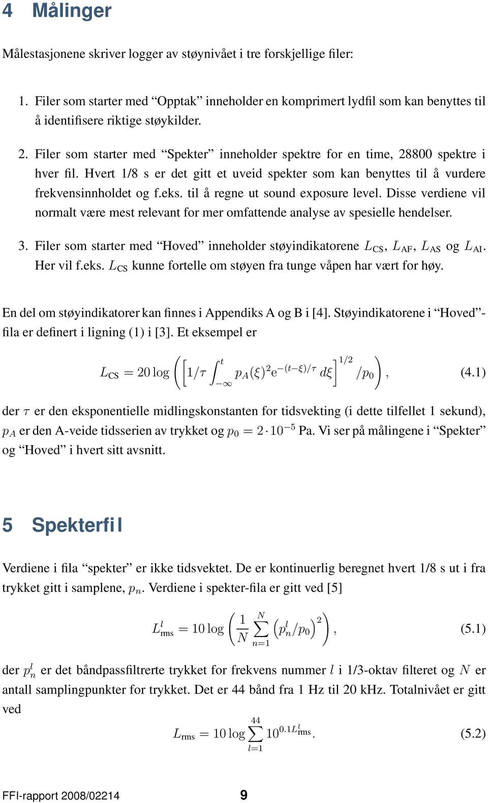 til å regne ut sound exposure level. Disse verdiene vil normalt være mest relevant for mer omfattende analyse av spesielle hendelser. 3.