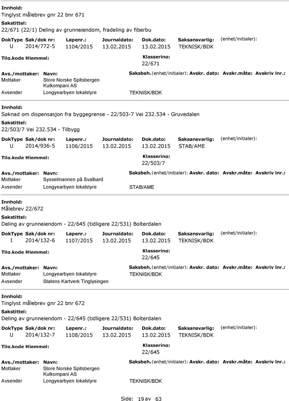 534 - Tilbygg 2014/936-5 1106/2015 STB/ME 22/503/7 Mottaker Sysselmannen på Svalbard STB/ME Målebrev 22/672 Deling av grunneiendom - 22/645 (tidligere 22/531) Bolterdalen 2014/132-6