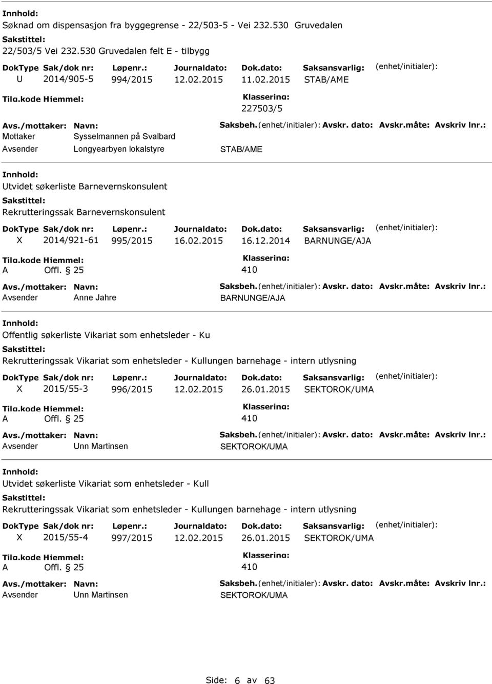 2014 BRNNGE/J 410 nne Jahre BRNNGE/J Offentlig søkerliste Vikariat som enhetsleder - Ku Rekrutteringssak Vikariat som enhetsleder - Kullungen barnehage - intern utlysning 2015/55-3 996/2015 26.