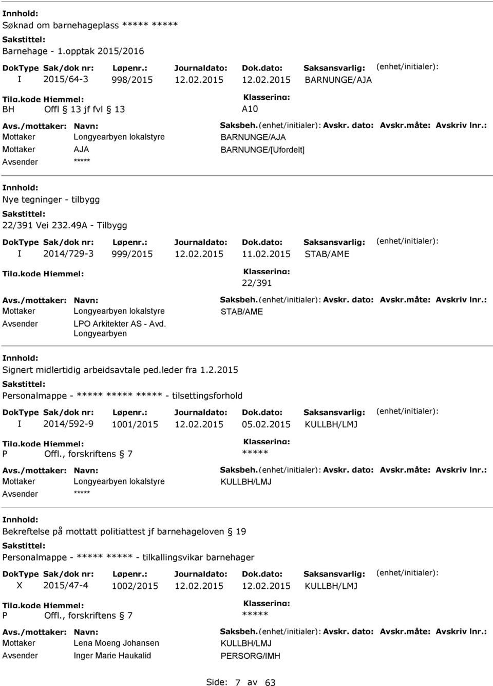 49 - Tilbygg 2014/729-3 999/2015 11.02.2015 STB/ME 22/391 STB/ME LPO rkitekter S - vd. Longyearbyen Signert midlertidig arbeidsavtale ped.leder fra 1.2.2015 Personalmappe - - tilsettingsforhold 2014/592-9 1001/2015 05.