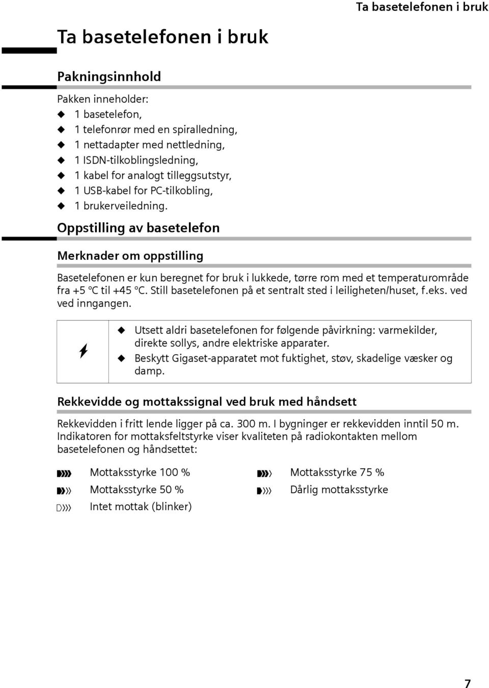 Oppstllng av basetelefon Merknader om oppstllng Basetelefonen er kun beregnet for bruk lukkede, tørre rom med et temperaturområde fra +5 C tl +45 C.