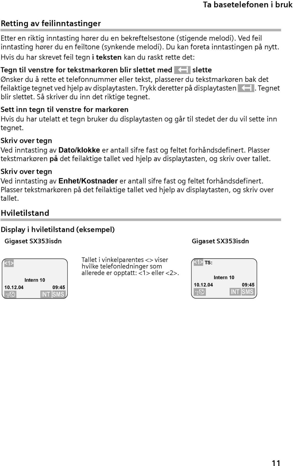 Hvs du har skrevet fel tegn teksten kan du raskt rette det: Tegn tl venstre for tekstmarkøren blr slettet med ß slette Ønsker du å rette et telefonnummer eller tekst, plasserer du tekstmarkøren bak