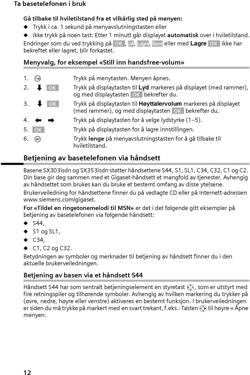 Endrnger som du ved trykkng på, JA, Lagre, Send eller med Lagre kke har bekreftet eller lagret, blr forkastet. Menyvalg, for eksempel «Stll nn handsfree-volum» 1. Trykk på menytasten. Menyen åpnes. 2.