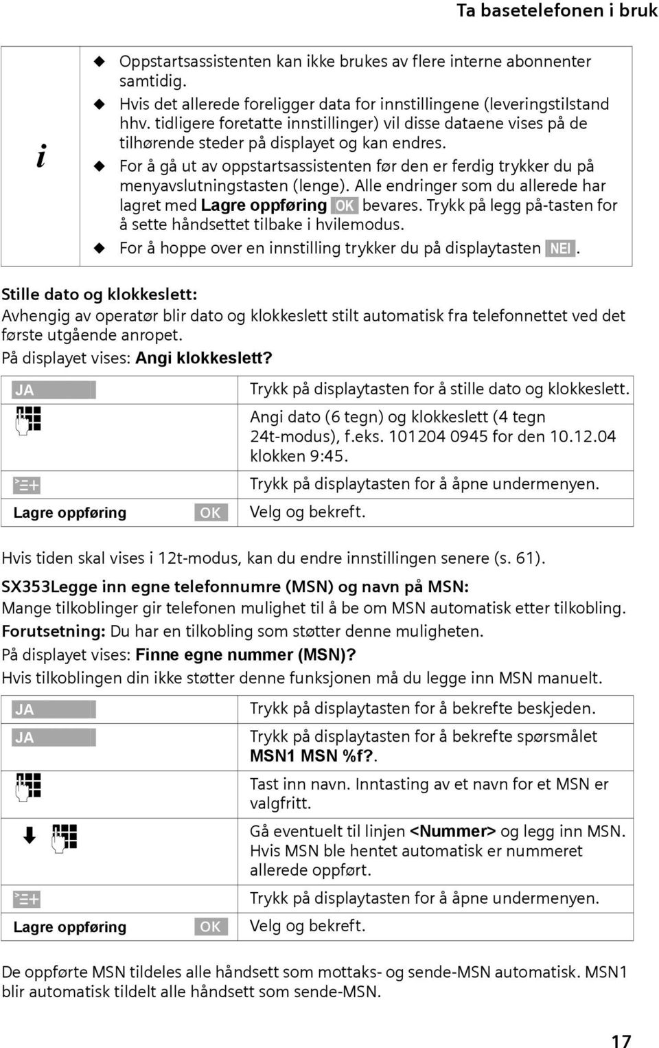 Alle endrnger som du allerede har lagret med Lagre oppførng bevares. Trykk på legg på-tasten for å sette håndsettet tlbake hvlemodus. For å hoppe over en nnstllng trykker du på dsplaytasten NEI.